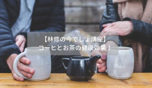 【林修の今でしょ講座】-コーヒとお茶の健康効果！