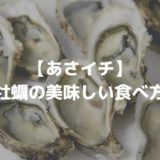 【あさイチ】牡蠣（かき）の美味しい食べ方｜あたらない方法／レシピ／焼き方